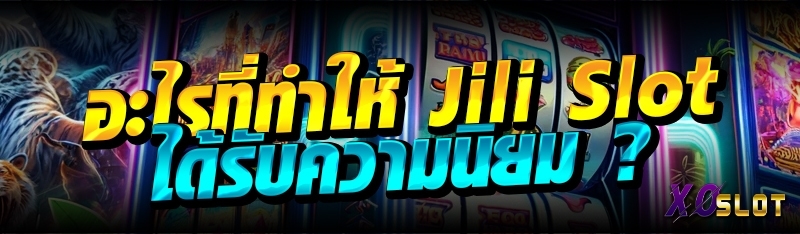 อะไรที่ทำให้ Jili Slot ได้รับความนิยม ?