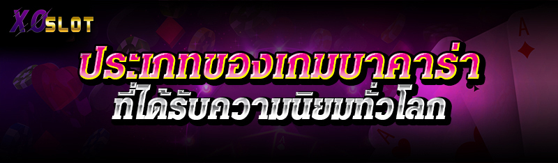 ประเภทของเกมบาคาร่า ที่ได้รับความนิยมทั่วโลก